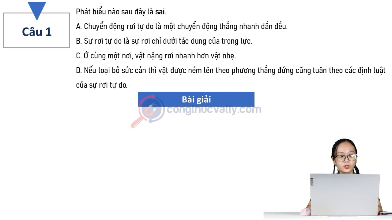 Phát biểu nào sau đây là sai. Ở cùng một nơi vật nặng rơi nhanh hơn vật nhẹ?