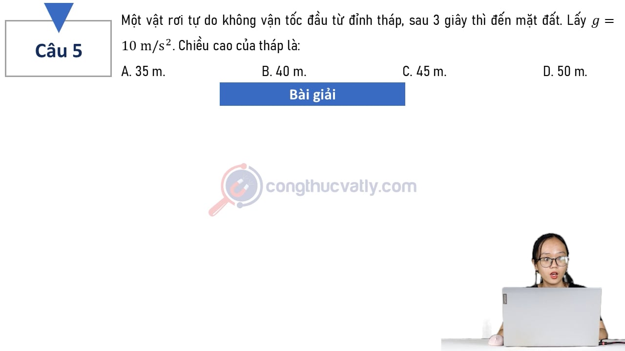 Một vật rơi tự do không vận tốc đầu từ đỉnh tháp, sau 3 giây thì đến mặt đất. Chiều cao của tòa tháp là?