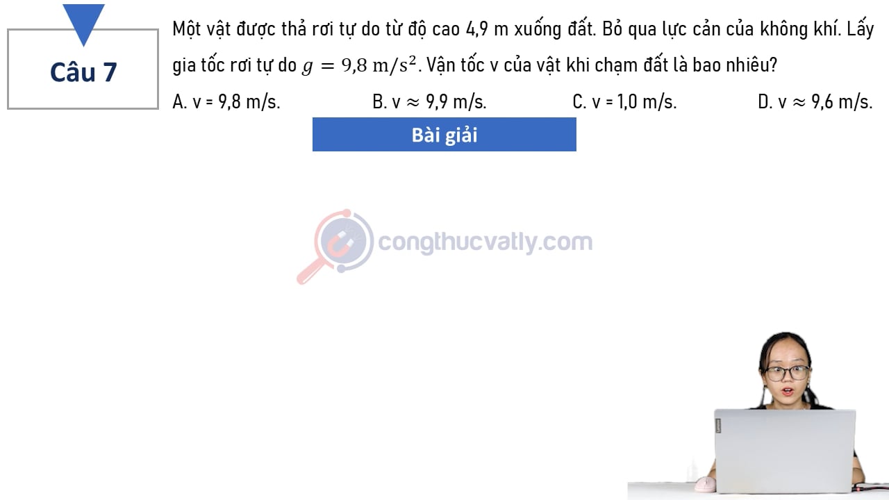 Một vật được thả rơi tự do từ độ cao 4,9 m xuống đất. Vận tốc của vật khi chạm đất là?
