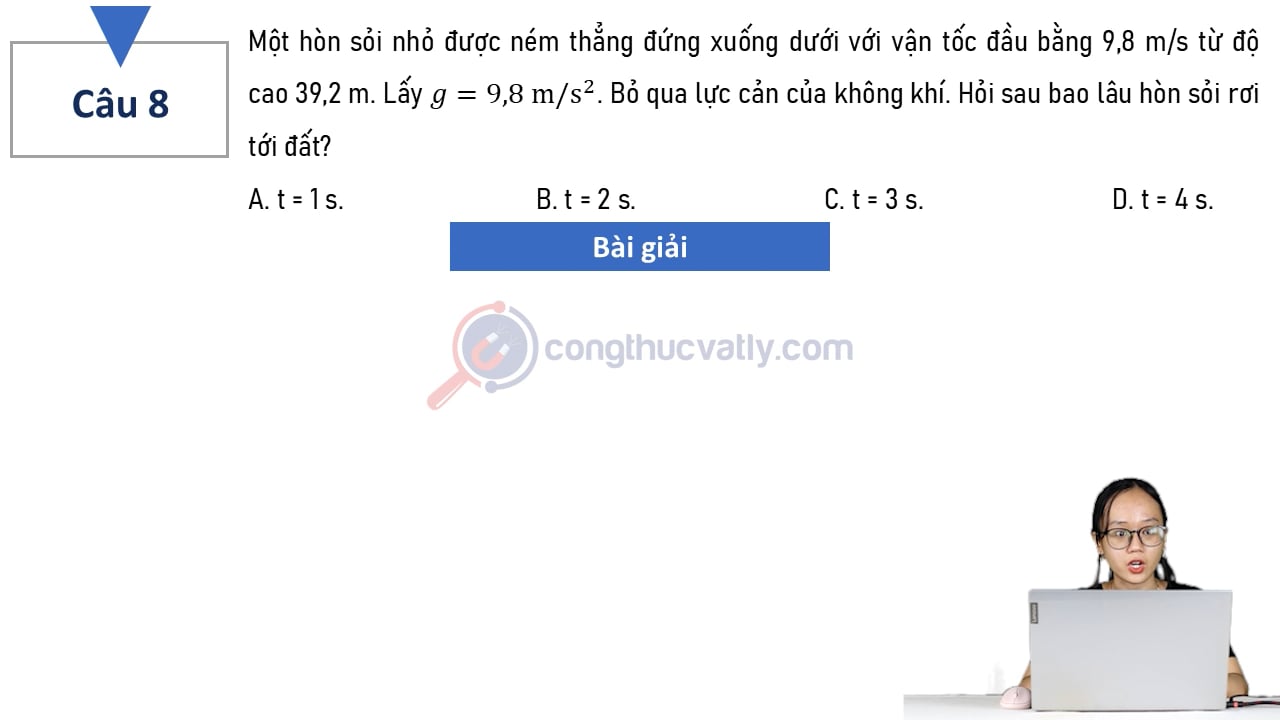 Một hòn sỏi nhỏ được ném thẳng đứng xuống dưới với vận tốc đầu bằng 9,8 m/s từ độ cao 39,2 m.