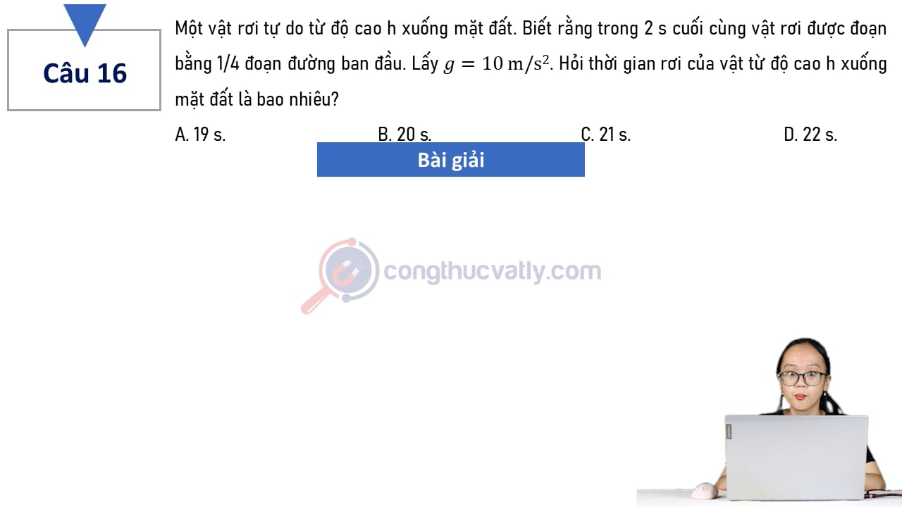 Một vật rơi tự do từ độ cao h xuống mặt đất. Biết trong 2 s cuối cùng vật rơi được quãng đường bằng 1/4 đoạn đường ban đầu.