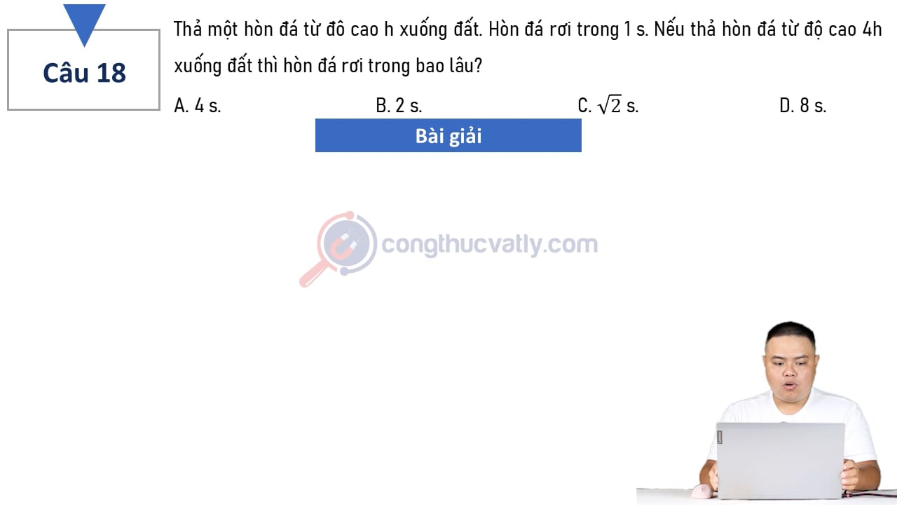 Thả một hòn đá từ độ cao h xuống đất. Hòn đá rơi trong 1 s.