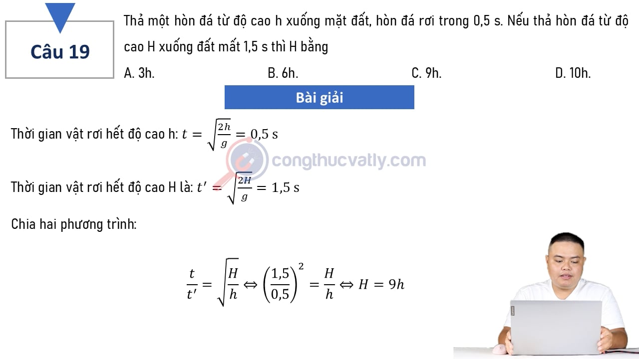 Thả một hòn đá từ độ cao h xuống mặt đất, hòn đá rơi trong 0,5 s. Nếu thả rơi từ độ cao H xuống đất mất 1,5s thì H bằng