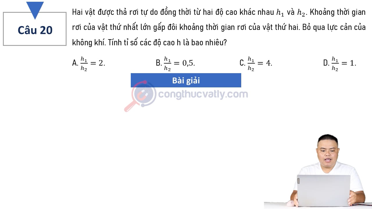 Hai vật được thả rơi tự do đồng thời từ hai độ cao khác nhau h1 và h2. Thời gian rơi của vật thứ nhất lớn gấp đôi thời gian rơi của vật thứ hai.