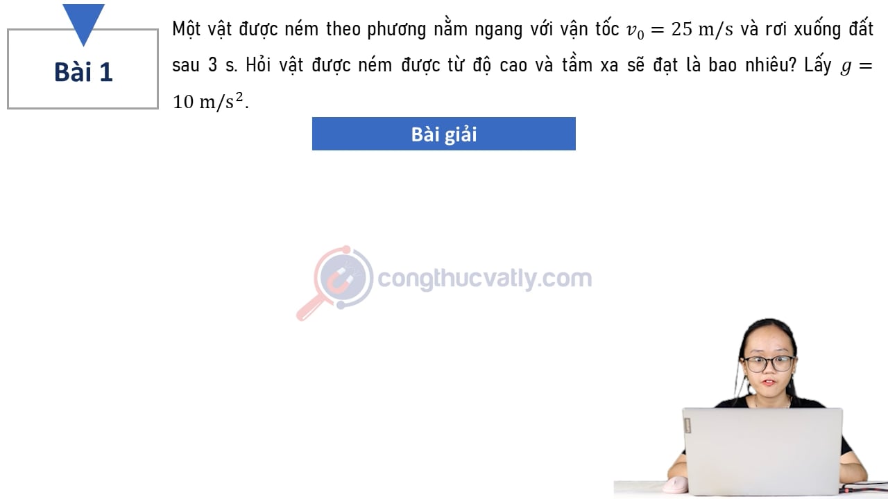 Một vật được ném theo phương nằm ngang với vận tốc v0 = 25 m/s và rơi xuống đất sau 3 s.