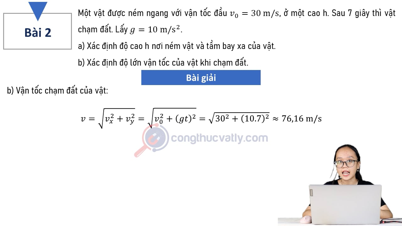 Một vật được ném ngang với vận tốc đầu v0 = 30 m/s, ở một độ cao h. Sau 7 giây thì vật chạm đất.