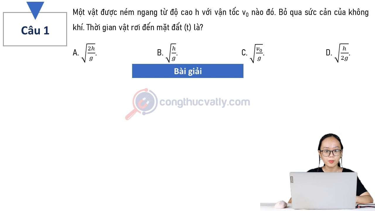Một vật được ném ngang từ độ cao h với vận tốc v0 nào đó. Thời gian từ lúc vật rơi tới khi chạm đất là?