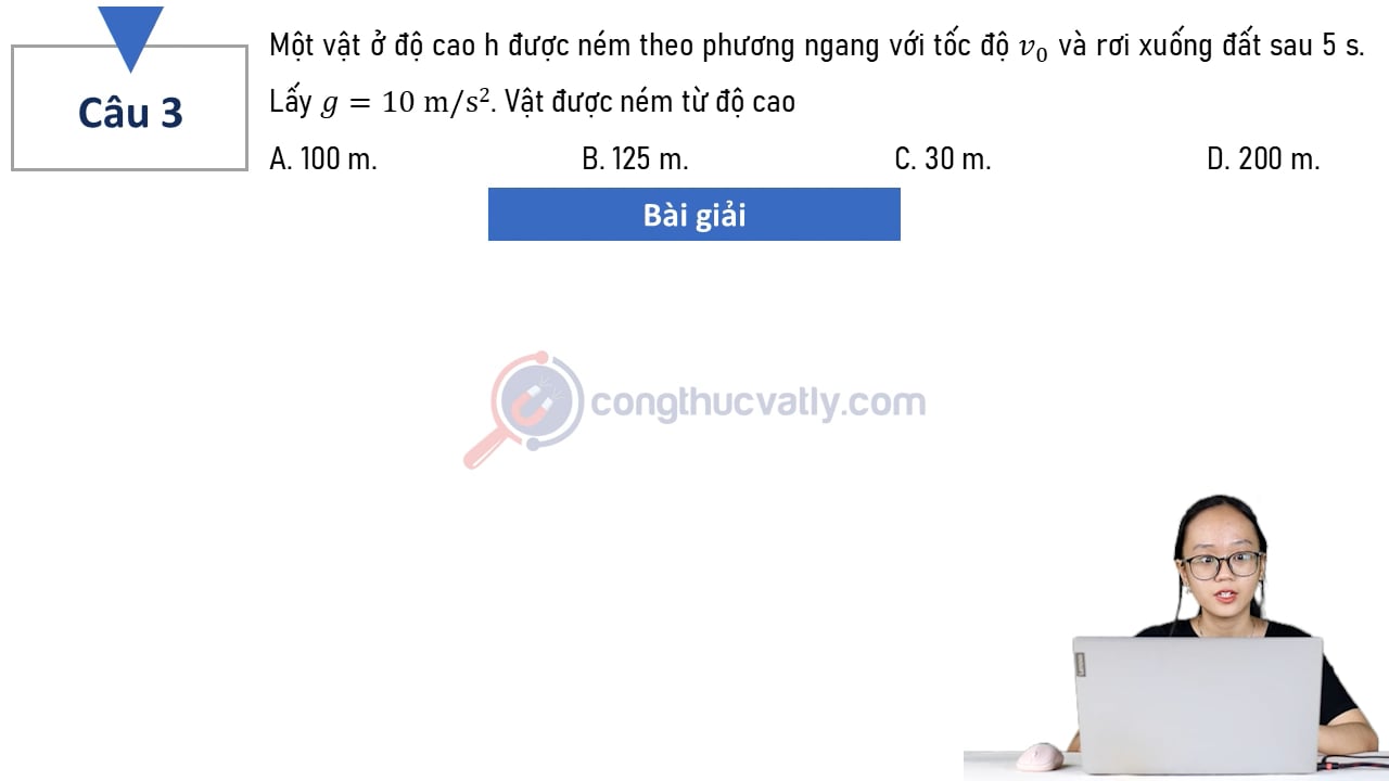 Một vật ở độ cao h được ném theo phương ngang với tốc độ v0 và rơi xuống đất sau 5 s. Vật được ném từ độ cao bao nhiêu mét?