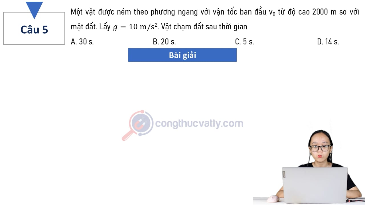 Một vật được ném theo phương ngang với vận tốc ban đầu v0 từ độ cao 2000 m so với mặt đất. Vật chạm đất sau thời gian?