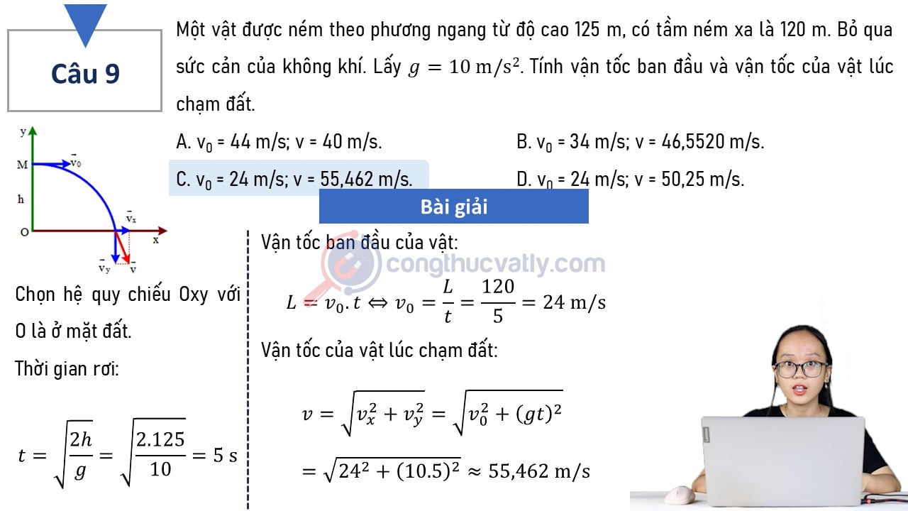 Một vật được ném theo phương ngang từ độ cao 125 m, có tầm ném xa là 120 m. Bỏ qua sức cản của không khí. Tính vận tốc ban đầu và vận tốc lúc chạm đất?