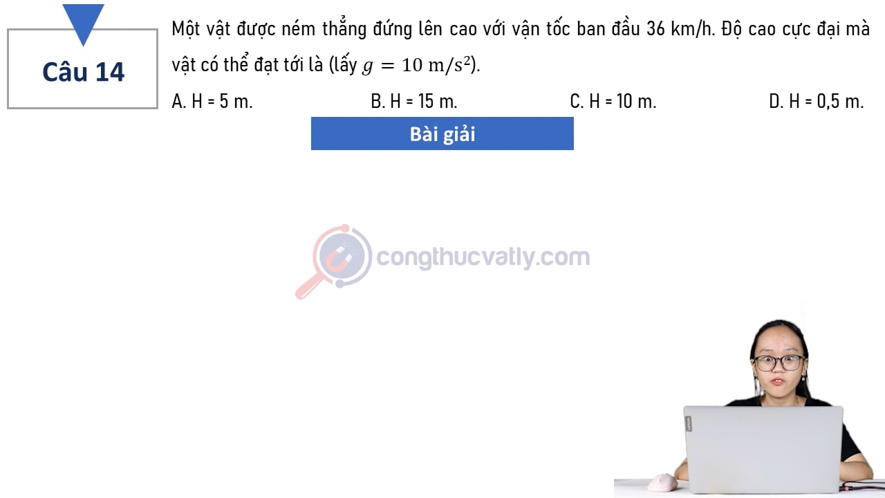 Một vật được ném thẳng đứng lên cao với vận tốc ban đầu 36 km/h. Độ cao cực đại mà vật đạt được là?