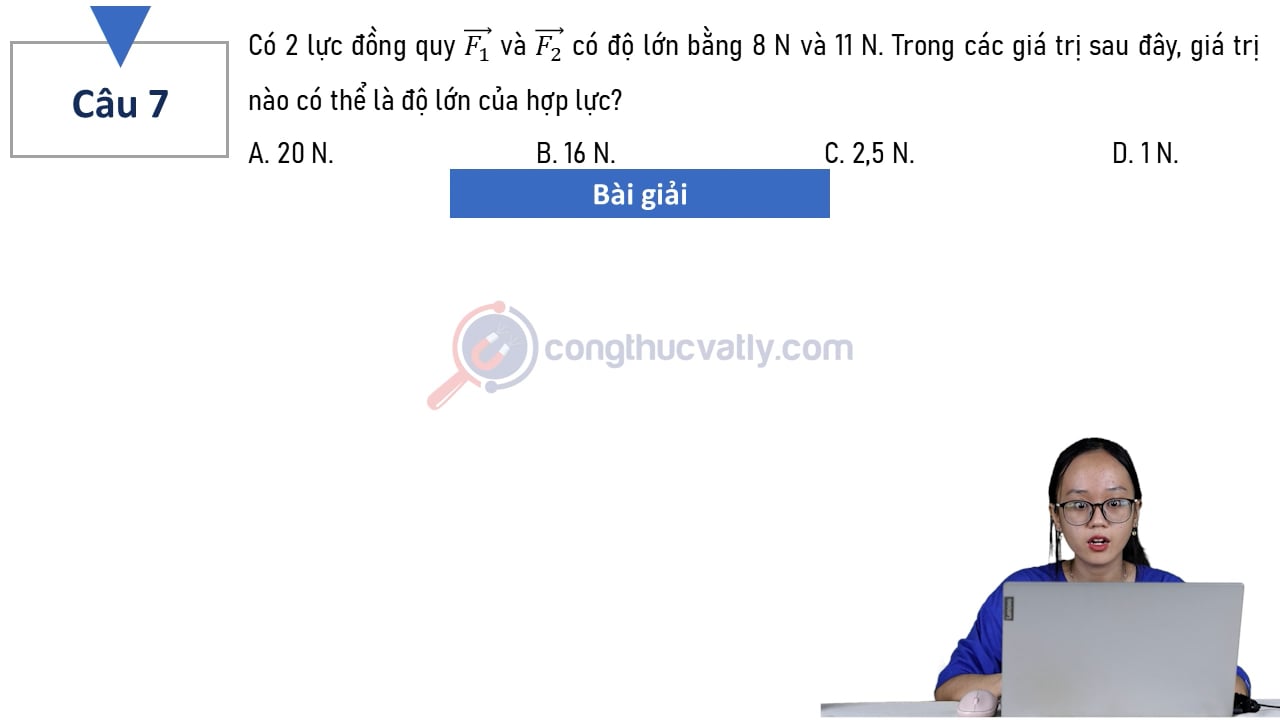 Có 2 lực đồng quy vectơ F1 và vectơ F2 có độ lớn bằng 8 N và 11 N. Trong các giá trị sau đây, giá trị nào có thể là độ lớn của hợp lực?