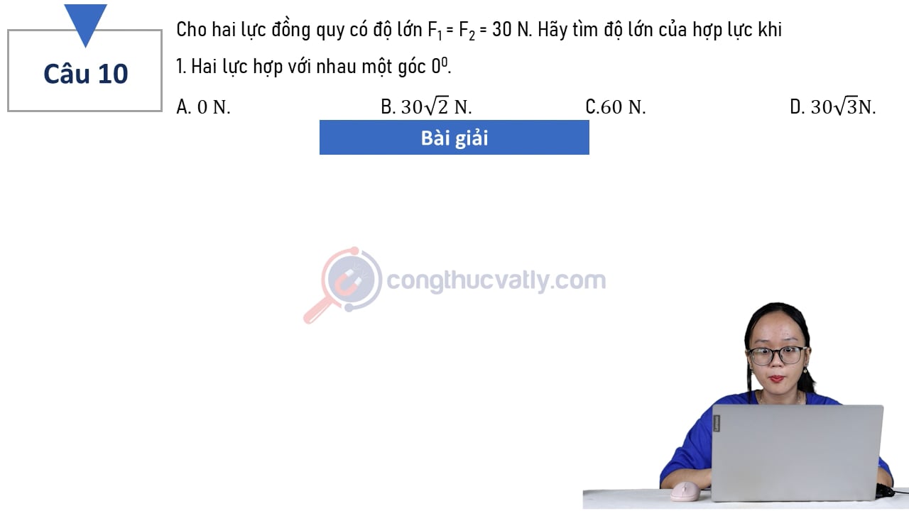 Cho hai lực đồng quy có độ lớn F1 = F2 = 30 N. Hãy tìm độ lớn của hợp lực khi: