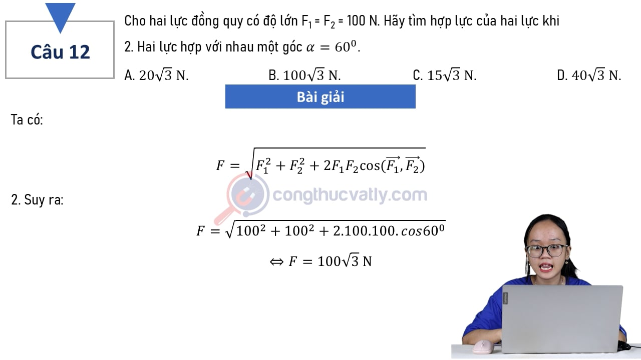 Cho hai lực đồng quy có độ lớn F1 = F2 = 100 N. Hãy tìm hợp lực của hai lực khi: