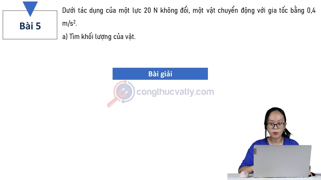 Dưới tác dụng của một lực 20 N không đổi, một vật chuyển động với gia tốc bằng 0,4 m/s^2.