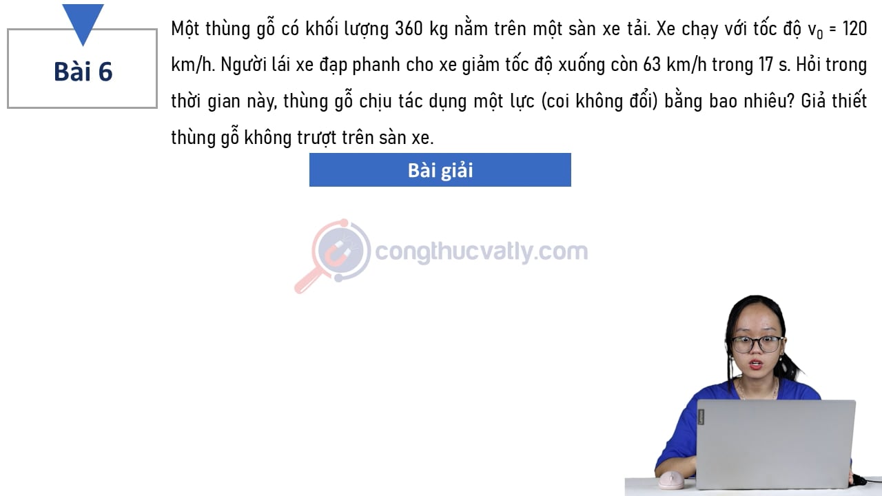 Một thùng gỗ có khối lượng 360 kg nằm trên một sàn xe tải. Xe chạy với tốc độ v0 = 120 km/h. Hỏi trong thời gian này, thùng gỗ chịu tác dụng một lực bằng bao nhiêu?