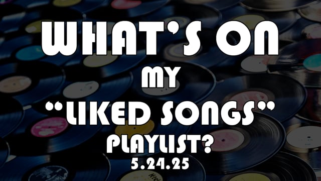 What's On My "Liked Songs" Playlist 5/24/25??!!