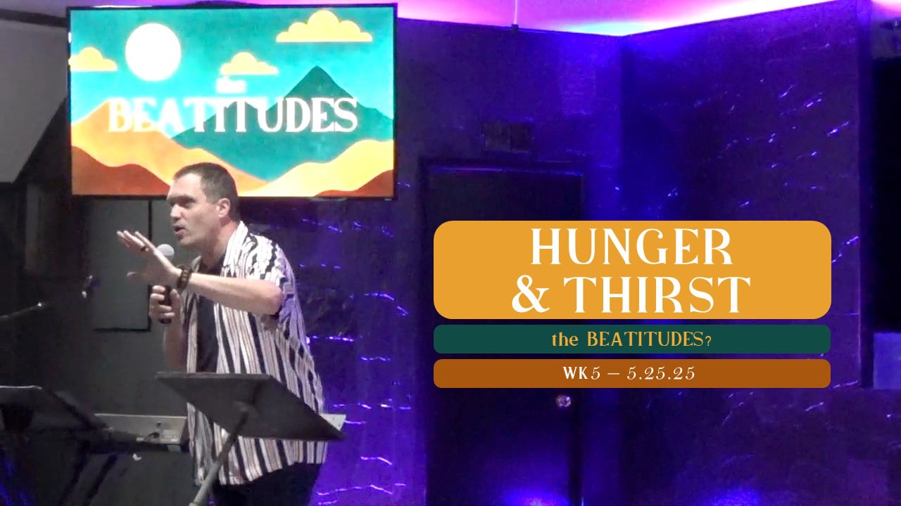 Hunger & Thirst | The Beatitudes - Wk5 // 5.25.25