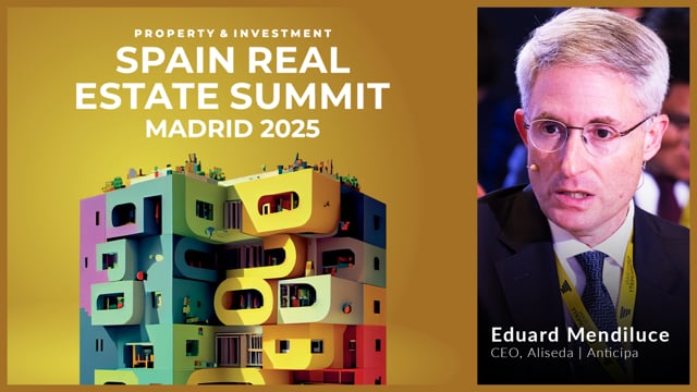 EDUARD MENDILUCE - ALISEDA & ANTICIPA | SPAIN REAL ESTATE SUMMIT