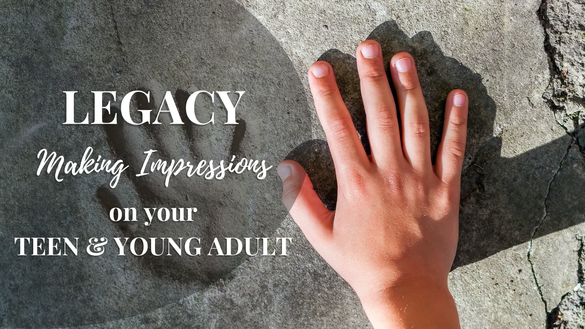Legacy - Making Impressions on Your Teen and Young Adult
