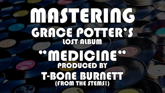 Mastering Grace Potter’s “Medicine” Album - Produced by T-Bone Burnett
