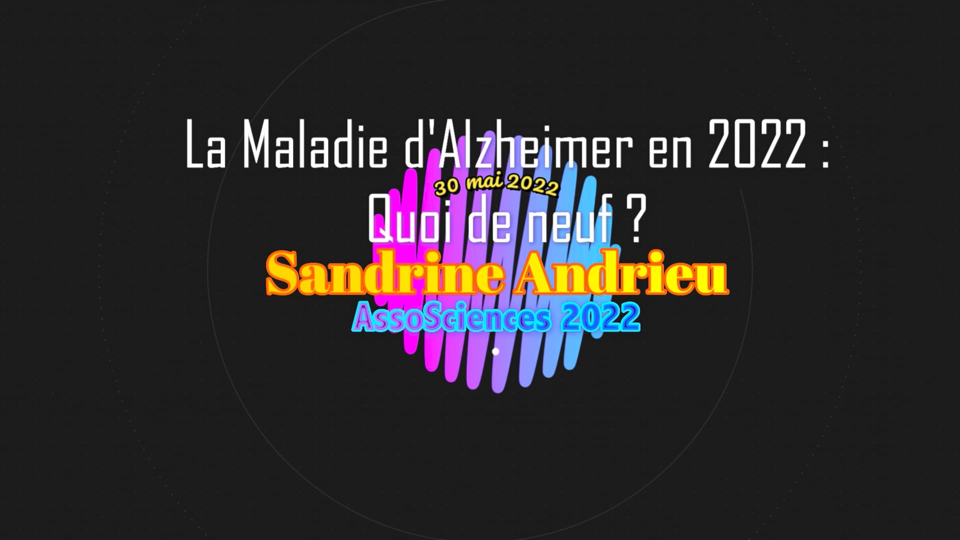 30 mai 2022 Sandrine Andrieu La Maladie d'Alzheimer en 2022 : quoi de neuf ?