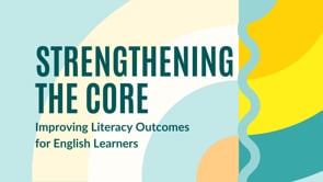 Virtual Series #7 - Strengthening the Core Improving Literacy Outcomes for English Learners.mp4