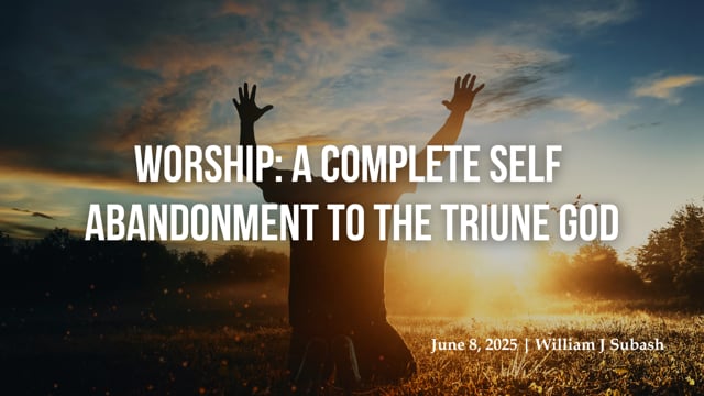 Worship: A Complete Self Abandonment to the Triune God