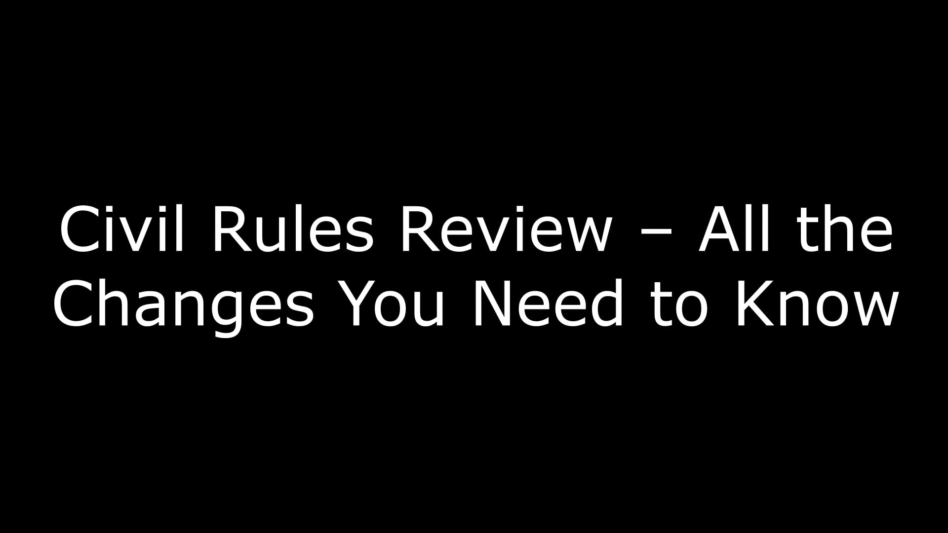 Civil Rules Review – All the Changes You Need to Know