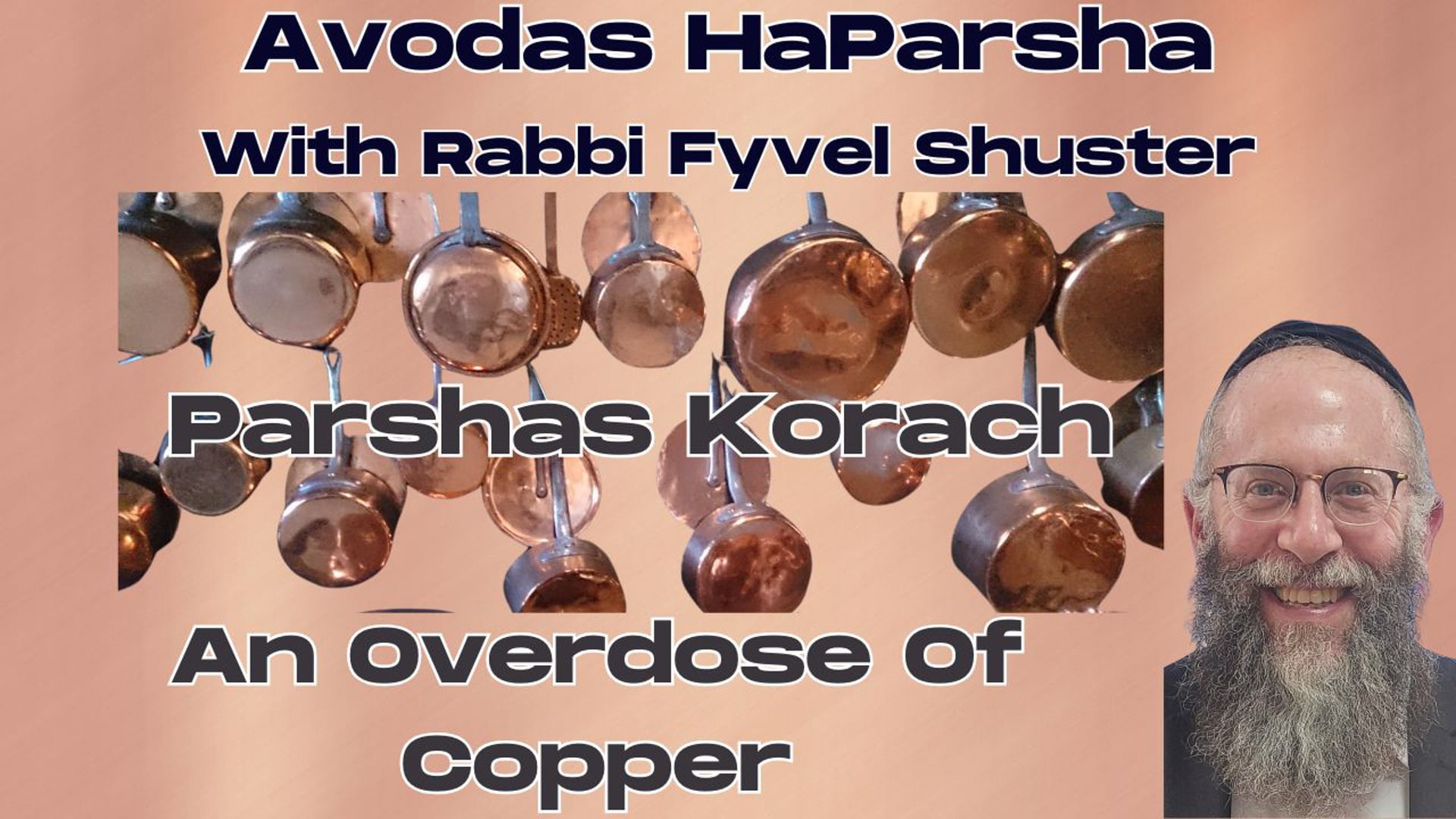 An Overdose of Copper - Avodas HaParsha Parshas Korach