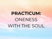 Practicum: Oneness with the Soul