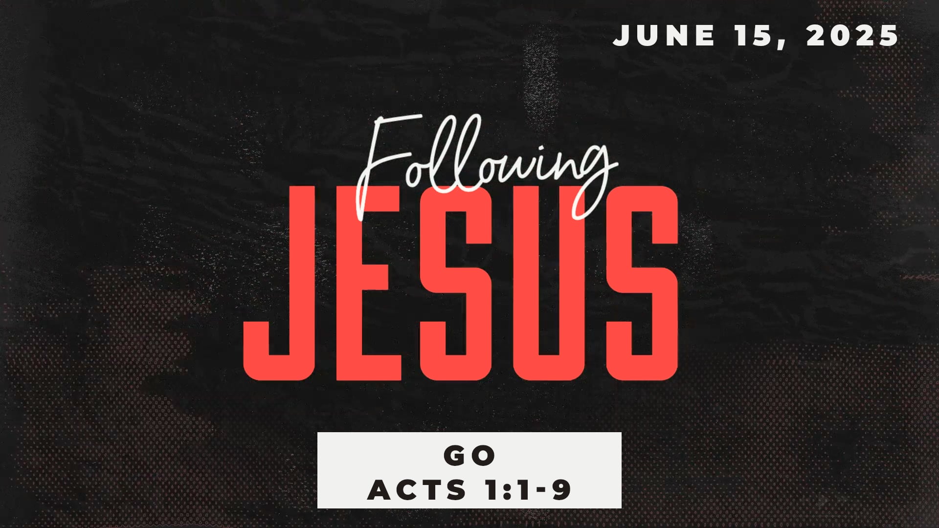 June 15, 2025 - Following Jesus: Go - Acts 1:1-9