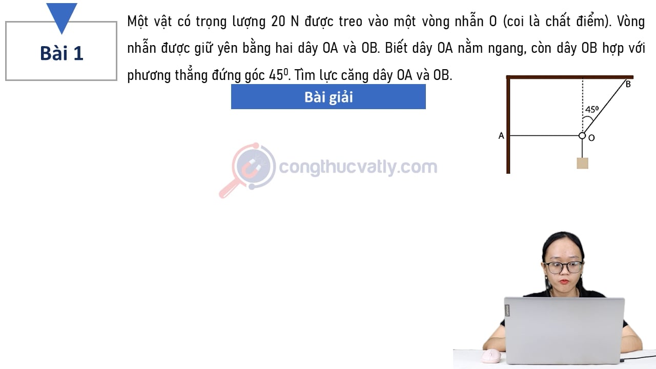 Một vật có trọng lượng 20 N được treo vào một vòng nhẫn O (coi là chất điểm). Vòng nhẫn được giữ yên bằng hai dây OA và OB.