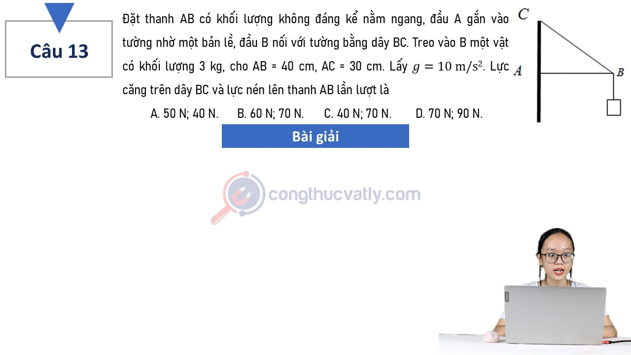 Đặt thanh AB có khối lượng không đáng kể nằm ngang, đầu A gắn vào tường nhờ một bản lề, đầu B nối với tường bằng dây BC.