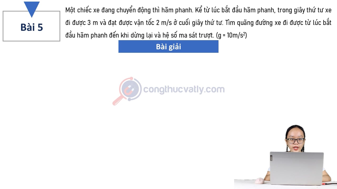 Một chiếc xe đang chuyển động thì hãm phanh. Kể từ lúc bắt đầu hãm phanh, trong giây thứ tư xe đi được 3 m và đạt được vận tốc 2 m/s ở cuối giây thứ tư.