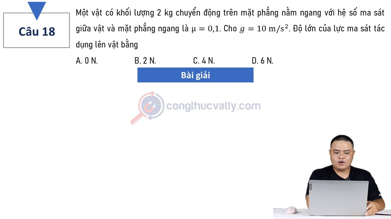 Một vật có khối lượng 2 kg chuyển động trên mặt phẳng nằm ngang với hệ số ma sát giữa vật và mặt phẳng ngang là 0,1.
