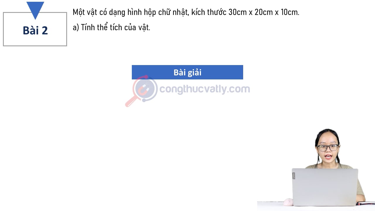Một vật có dạng hình hộp chữ nhật, kích thước 30 cm x 20 cm x 10 cm. Tính thể tích của vật và tính lực đẩy Archimedes tác dụng vào vật.