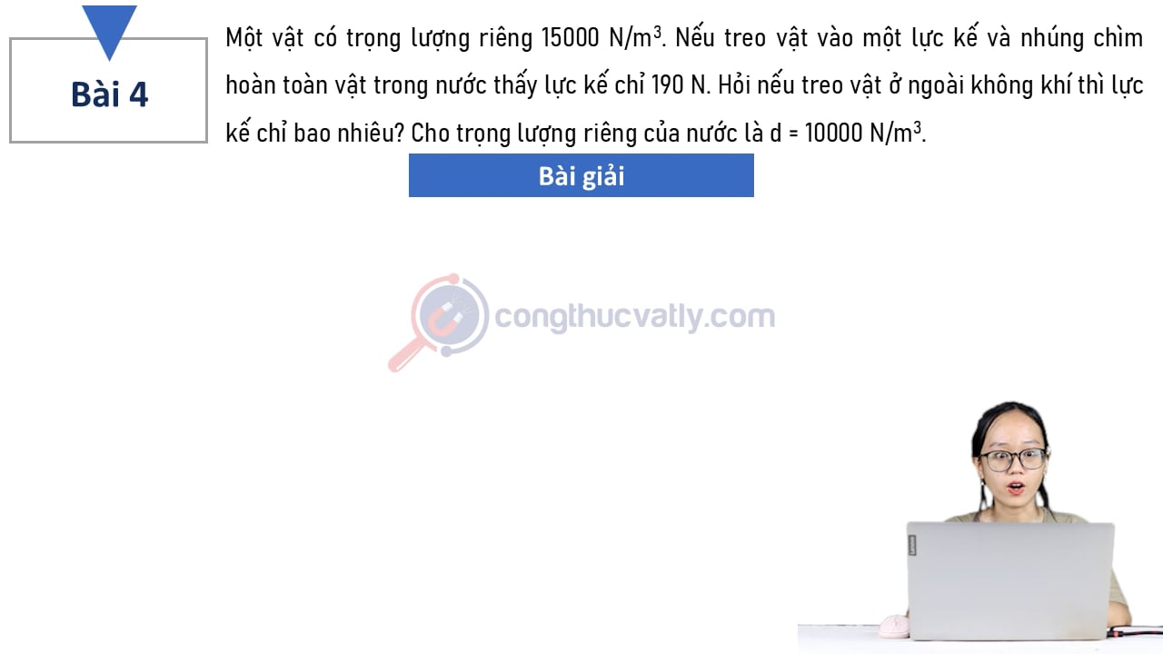 Một vật có trọng lượng riêng 15000 N/m^3. Nếu treo vật vào một lực kế và nhúng chìm hoàn toàn vật trong nước thấy lực kế chỉ 190 N.