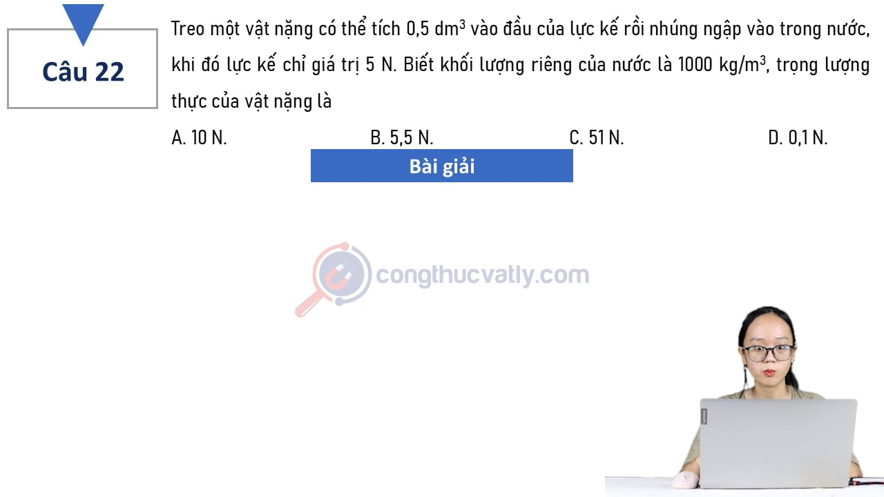 Treo một vật nặng có thể tích 0,5 dm^3 vào đầu của lực kế rồi nhúng ngập vào trong nước, khi đó lực kế chỉ giá trị 5 N.