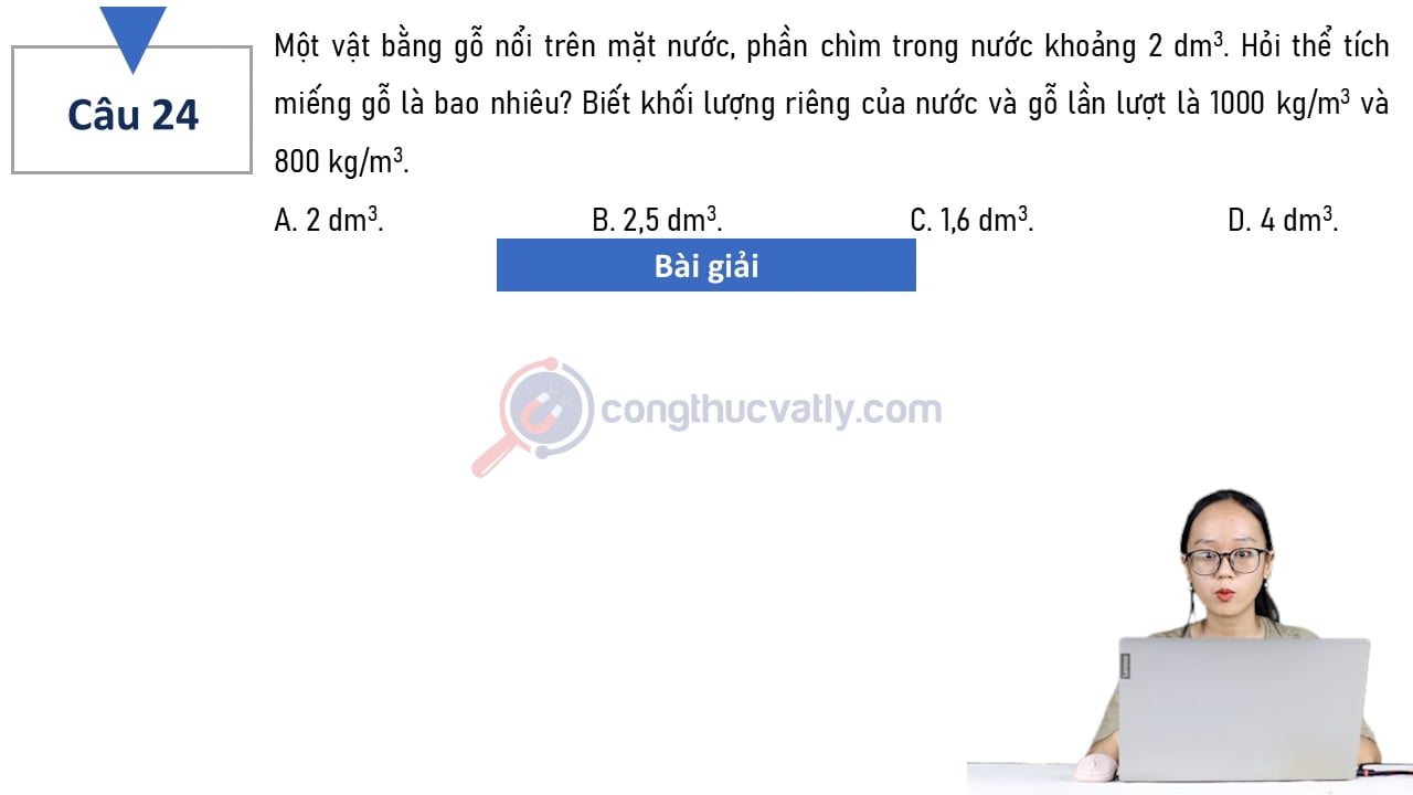 Một vật bằng gỗ nổi trên mặt nước, phần chìm trong nước khoảng 2 dm^3. Hỏi thể tích miếng gỗ là bao nhiêu?