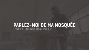 Parlez moi de ma mosquée – Épisode 3 – La dernière brique – partie 3
