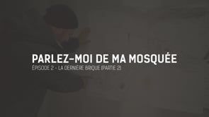 Parlez moi de ma mosquée – Épisode 2 – La dernière brique – Partie 2
