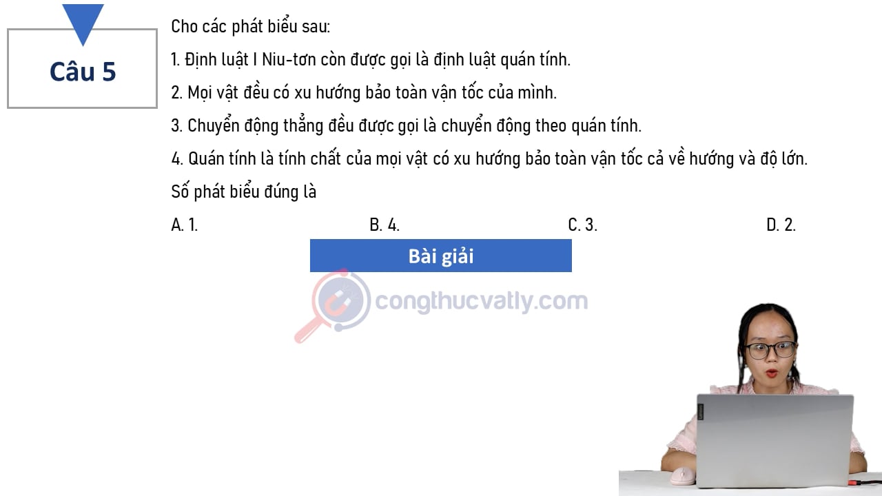 Cho các phát biểu sau: 1. Định luật I Newton còn được gọi là định luật quán tính. 2. Mọi vật đều có xu hướng bảo toàn vật tốc của mình.