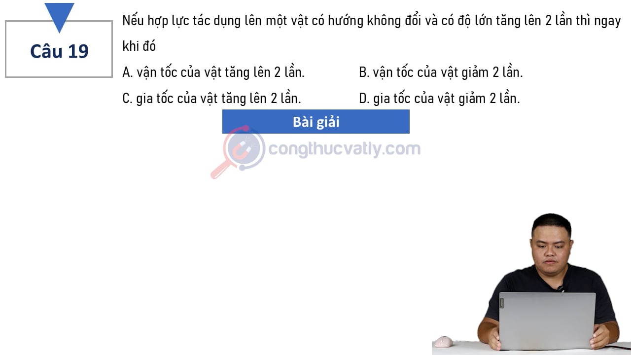 Nếu hợp lực tác dụng lên một vật có hướng không đổi và có độ lớn tăng lên 2 lần thì ngay khi đó