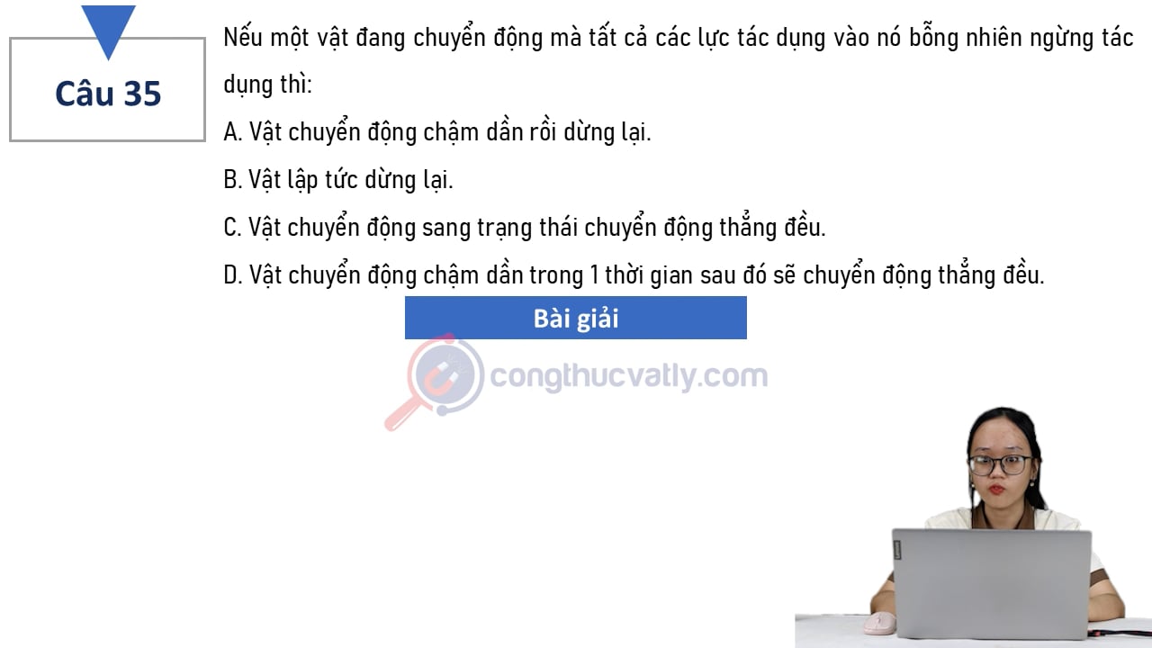 Nếu một vật đang chuyển động mà tất cả các lực tác dụng vào nó bỗng nhiên ngừng tác dụng thì: