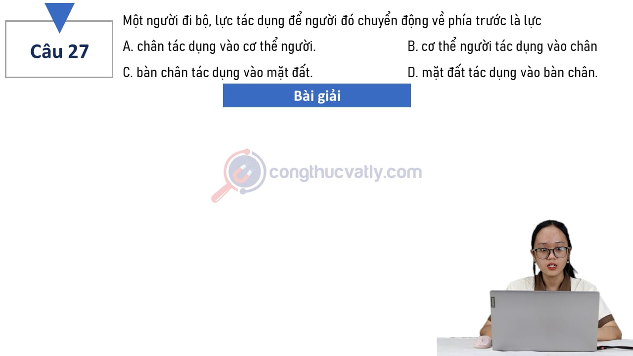 Một người đi bộ, lực tác dụng để người đó chuyển động về phía trước là lực
