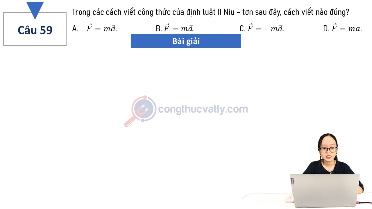 Trong các cách viết công thức của định luật II Newton sau đây, cách viết nào đúng? 