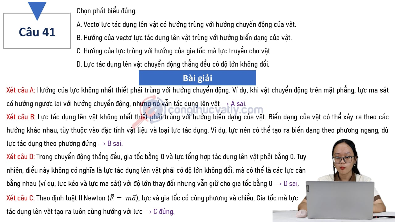 Chọn phát biểu đúng nhất. Vectơ lực tác dụng lên vật có hướng trùng với hướng chuyển động của vật.