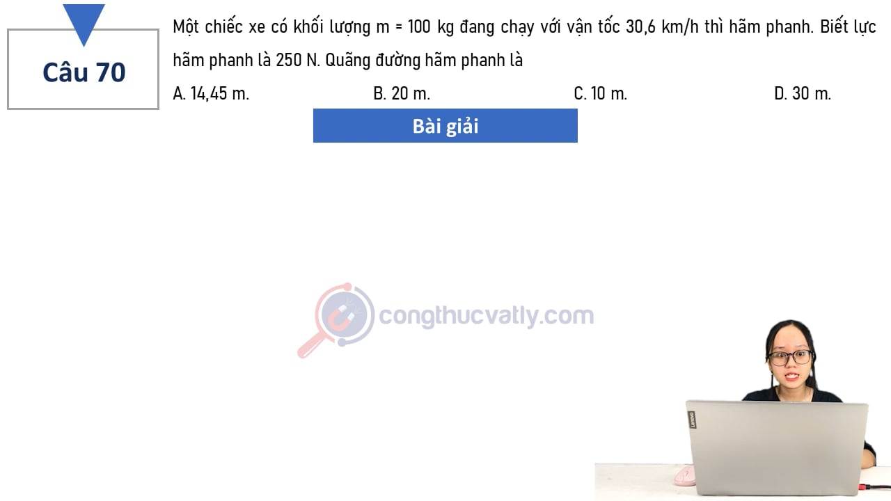 Một chiếc xe có khối lượng m = 100 kg đang chạy với vận tốc 30,6 km/h thì hãm phanh.