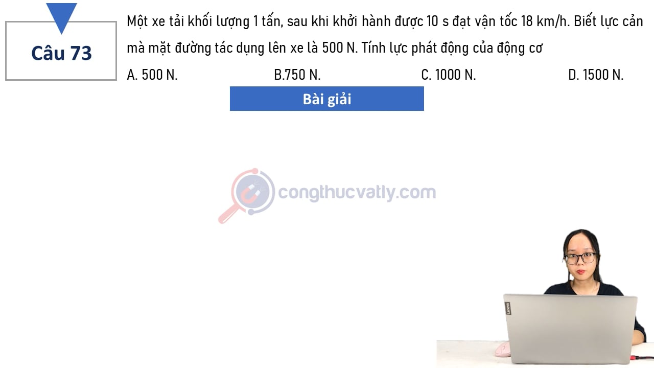 Một xe tải khối lượng 1 tấn, sau khi khởi hành được 10 s đạt vận tốc 18 km/h.